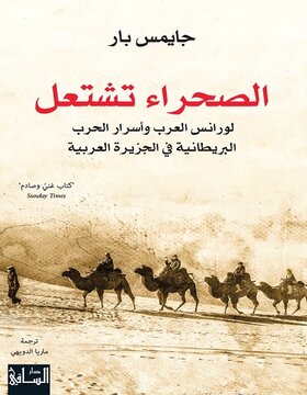 الصحراء تشتعل : لورانس العرب وأسرار الحرب البريطانية في الجزيرة العربية 